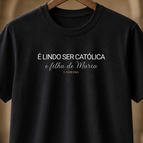Camiseta É lindo Ser Católica e Filha de Maria